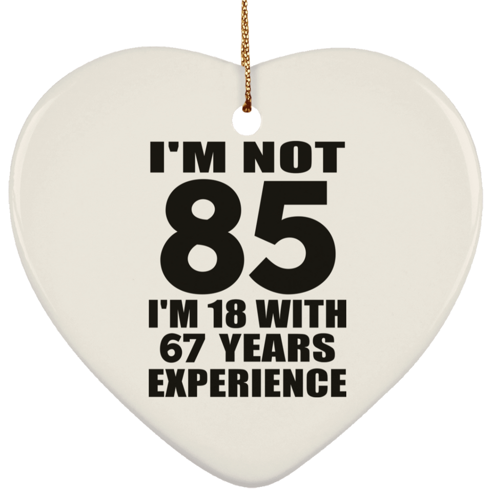 85th Birthday I'm Not 85 I'm 18 With 67 Years Experience - Heart Ornament