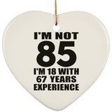 85th Birthday I'm Not 85 I'm 18 With 67 Years Experience - Heart Ornament