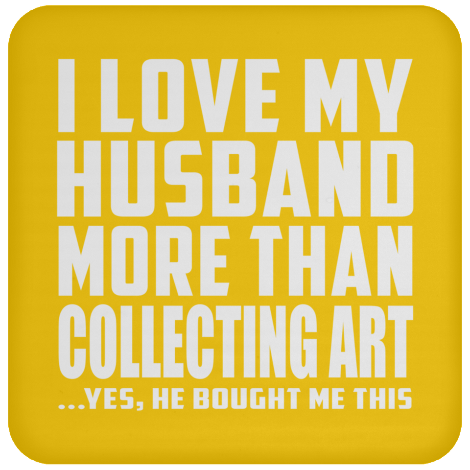 I Love My Husband More Than Collecting Art - Drink Coaster
