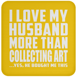 I Love My Husband More Than Collecting Art - Drink Coaster