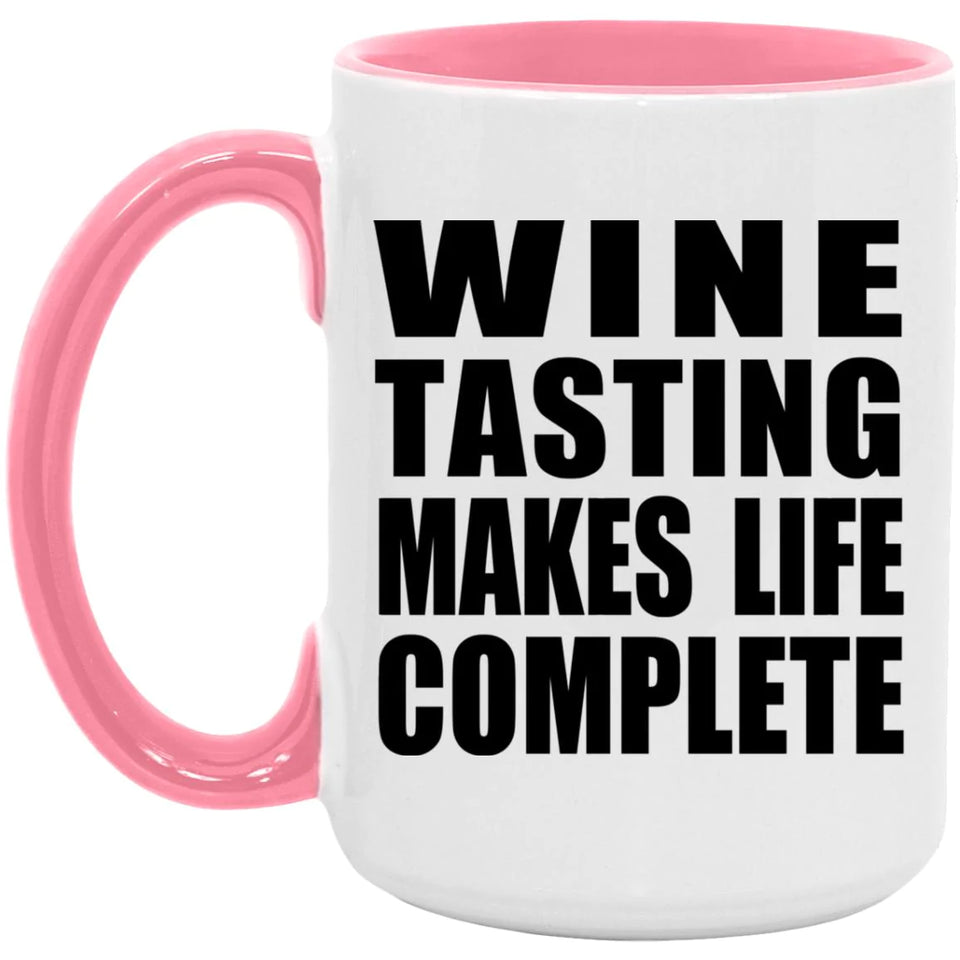 Wine Tasting Makes Life Complete - 15oz Accent Mug Pink