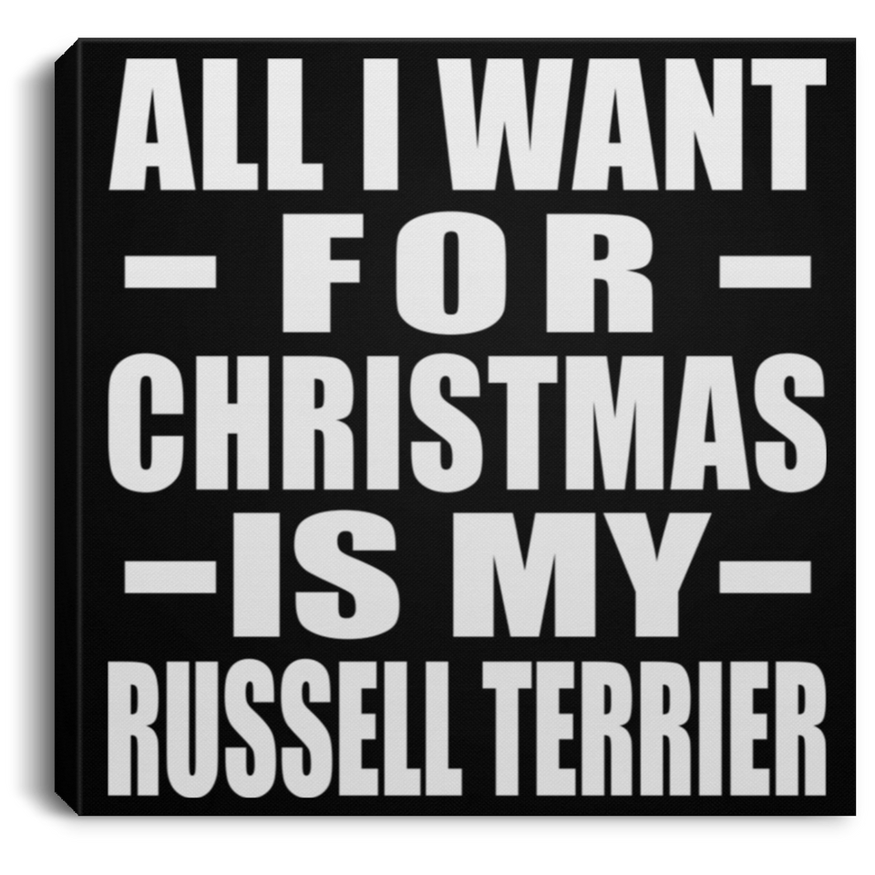 All I Want For Christmas Is My Russell Terrier - Canvas Square