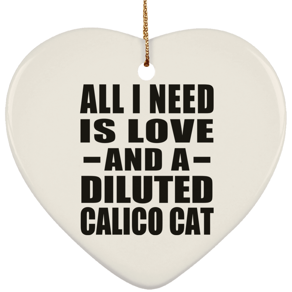 All I Need Is Love And A Diluted Calico Cat - Heart Ornament