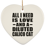 All I Need Is Love And A Diluted Calico Cat - Heart Ornament