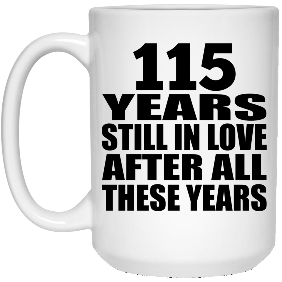 115th Anniversary 115 Years Still In Love After These Years - 15oz Coffee Mug