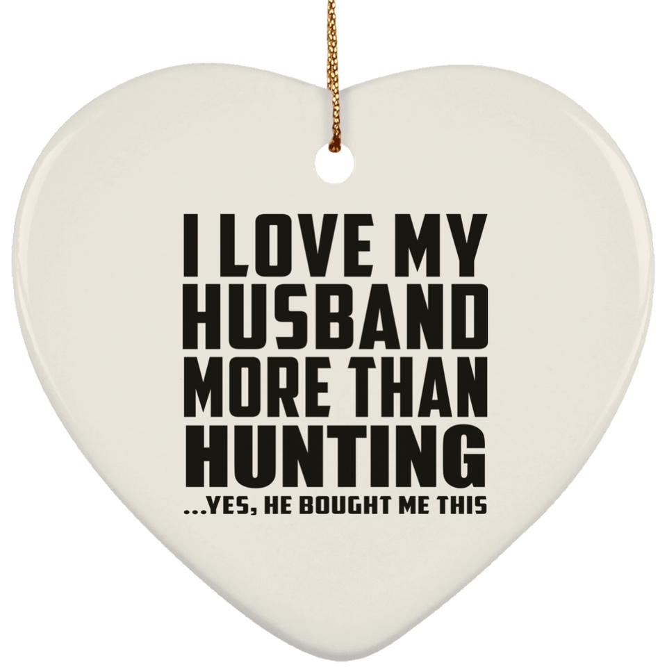 I Love My Husband More Than Hunting - Heart Ornament