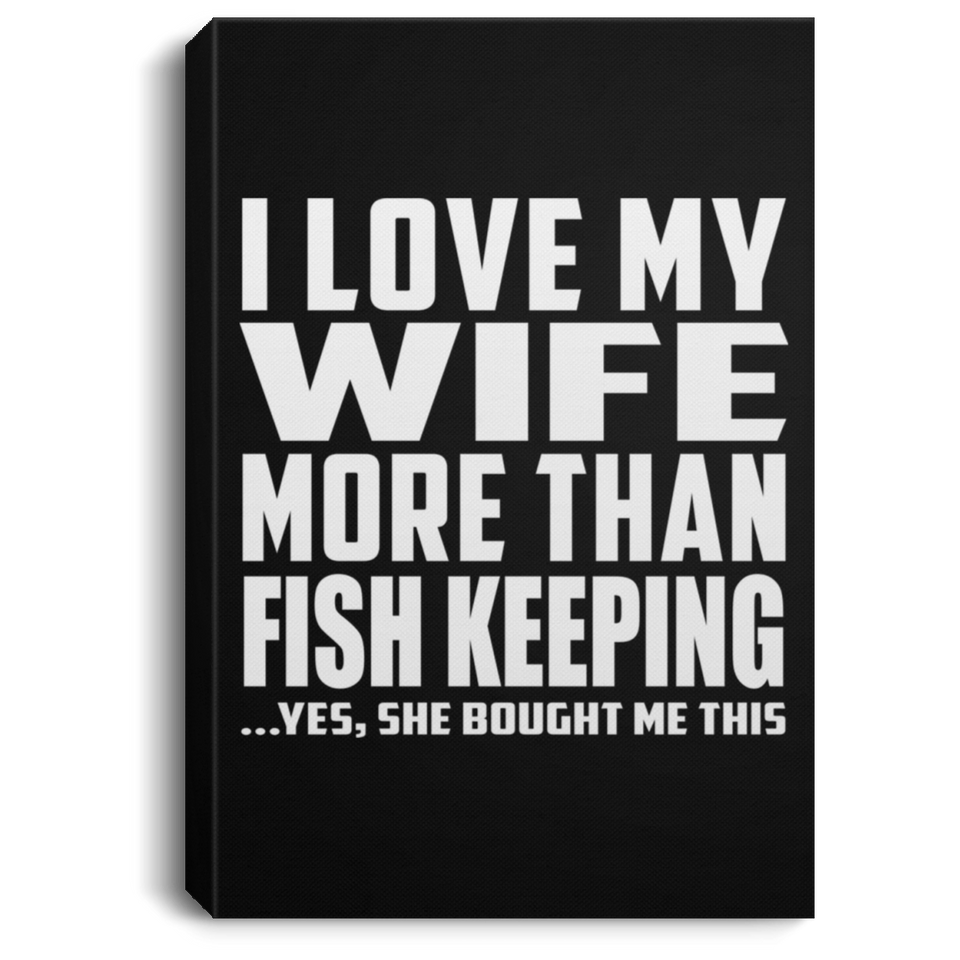 I Love My Wife More Than Fish Keeping - Canvas Portrait