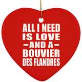 All I Need Is Love And A Bouvier Des Flandres - Heart Ornament