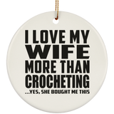 I Love My Wife More Than Crocheting - Circle Ornament