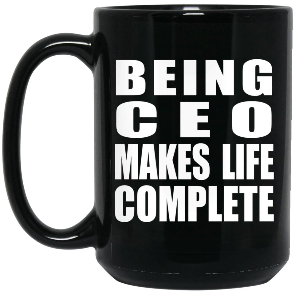 Being CEO Makes Life Complete - 15oz Coffee Mug Black