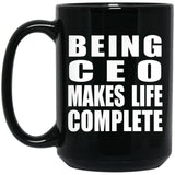 Being CEO Makes Life Complete - 15oz Coffee Mug Black