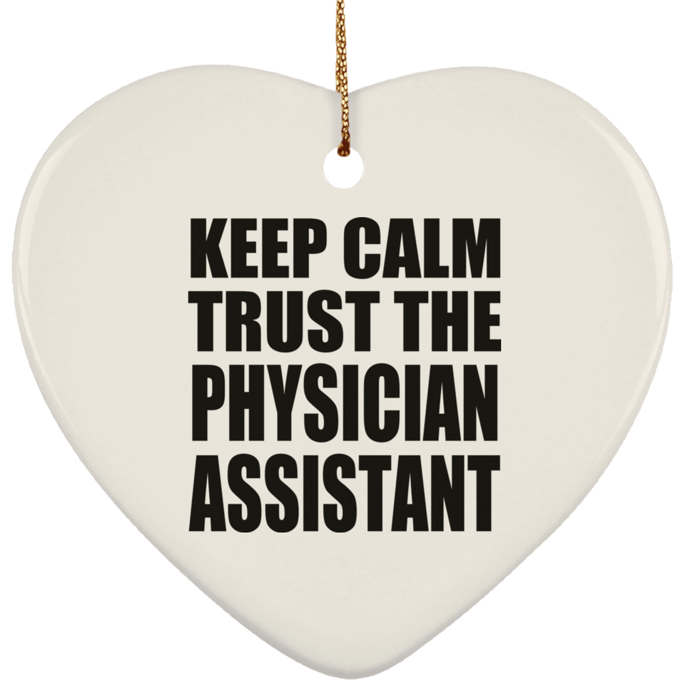 Keep Calm and Trust The Physician Assistant - Heart Ornament