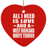 All I Need Is Love And A West Highland White Terrier - Heart Ornament
