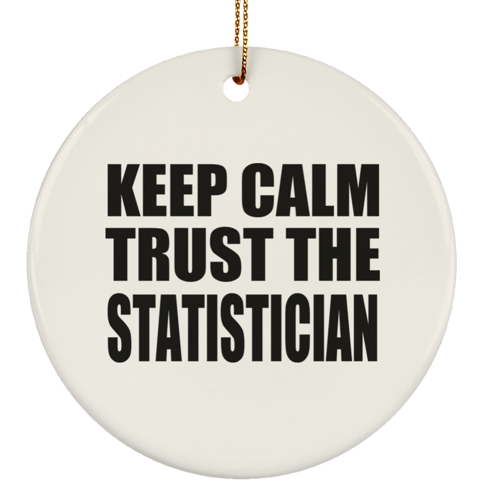 Keep Calm and Trust The Statistician - Circle Ornament
