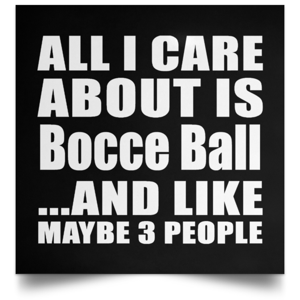 All I Care About Is Bocce Ball - Poster Square