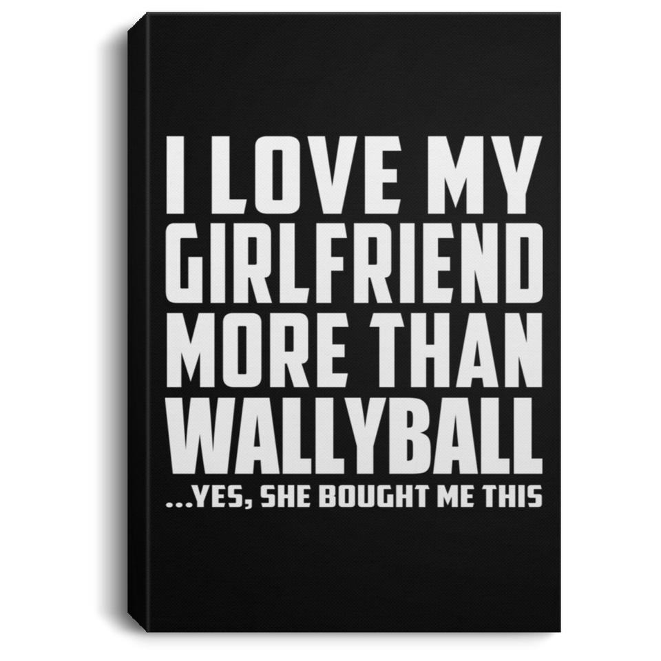 I Love My Girlfriend More Than Wallyball - Canvas Portrait