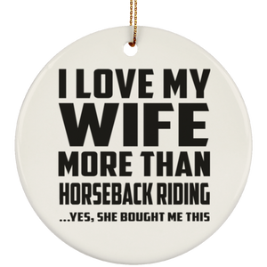 I Love My Wife More Than Horseback Riding - Circle Ornament