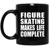 Figure Skating Makes Life Complete - 11oz Coffee Mug Black