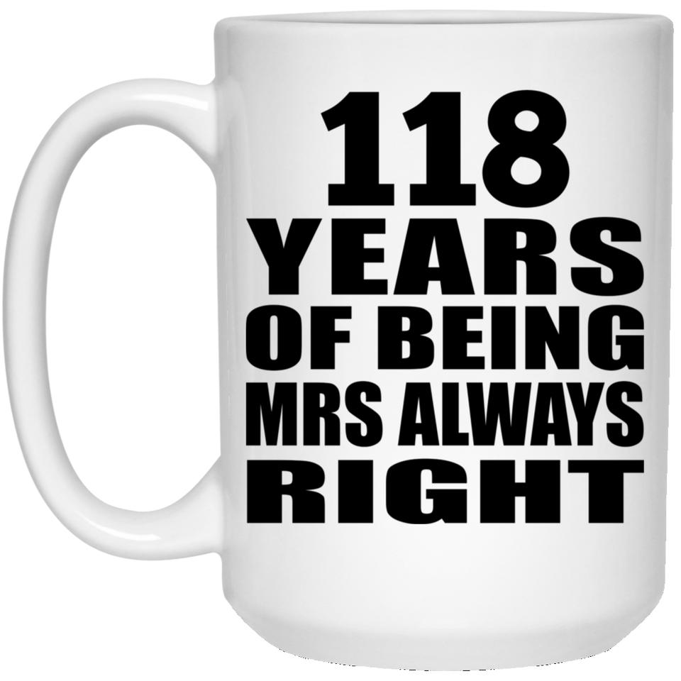 118th Anniversary 118 Years of Being Mrs Always Right - 15oz Coffee Mug