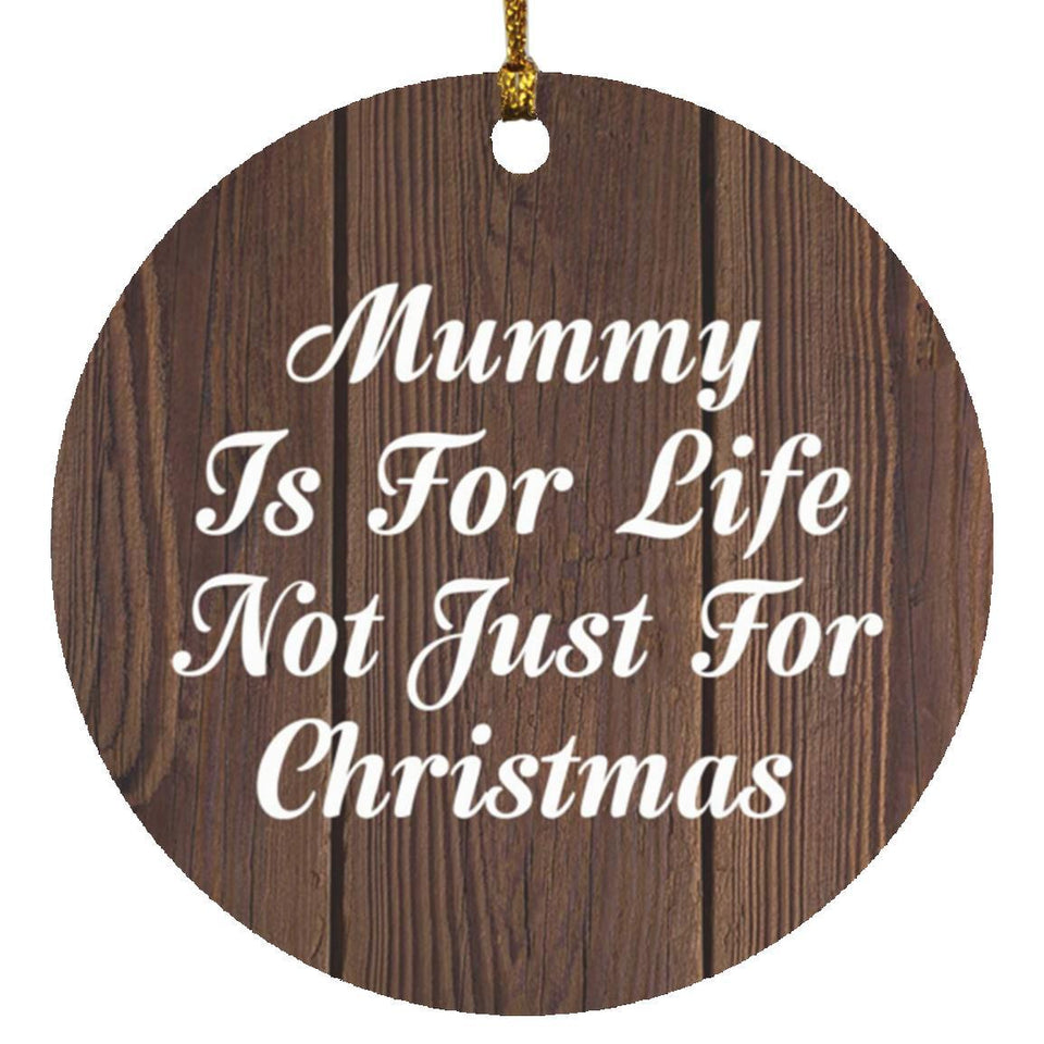 Mummy Is For Life Not Just For Christmas - Circle Ornament D