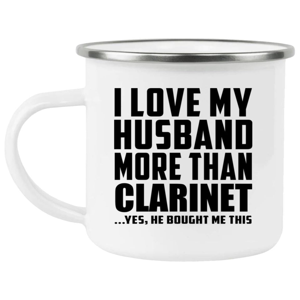 I Love My Husband More Than Clarinet - 12oz Camping Mug