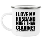 I Love My Husband More Than Clarinet - 12oz Camping Mug