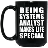 Being Systems Analyst Makes Life Special - 15oz Coffee Mug Black