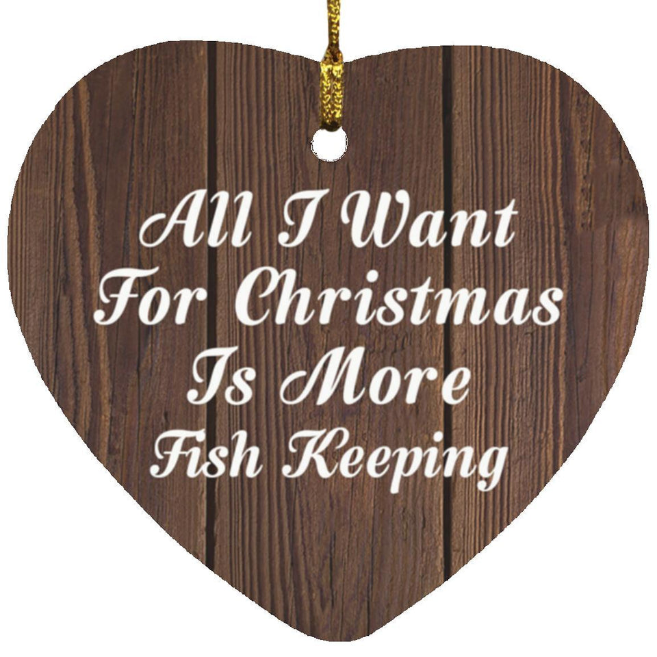 All I Want For Christmas Is More Fish Keeping - Heart Ornament D