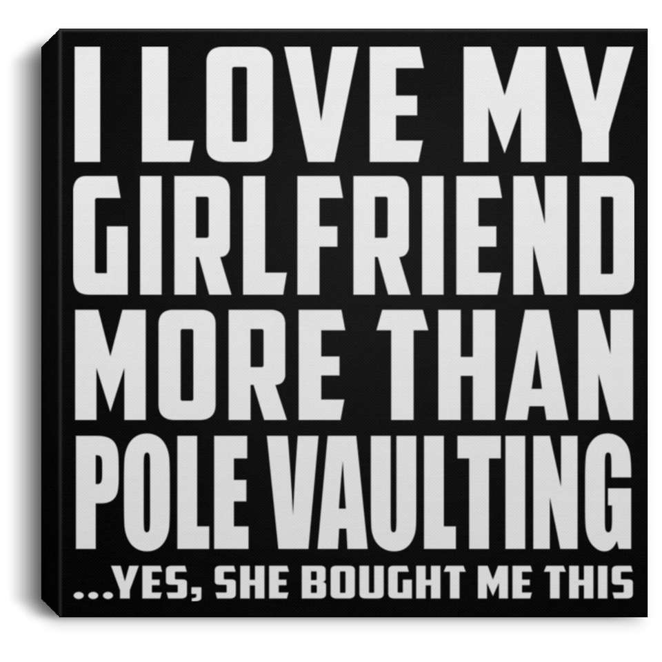 I Love My Girlfriend More Than Pole Vaulting - Canvas Square