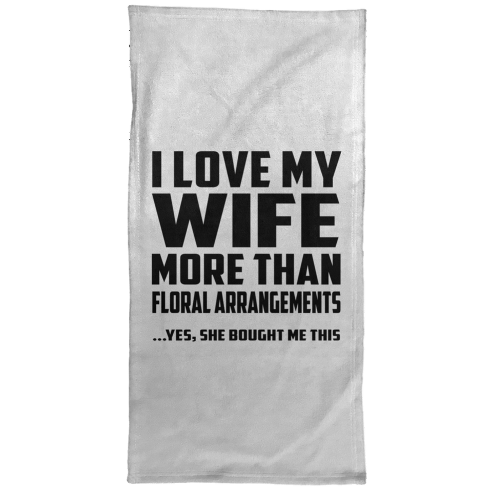 I Love My Wife More Than Floral Arrangements - Hand Towel