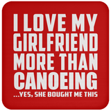 I Love My Girlfriend More Than Canoeing - Drink Coaster