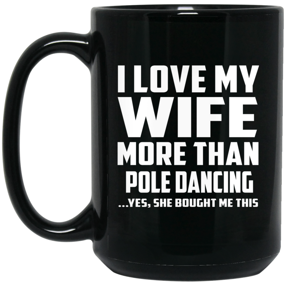 I Love My Wife More Than Pole Dancing - 15 Oz Coffee Mug Black