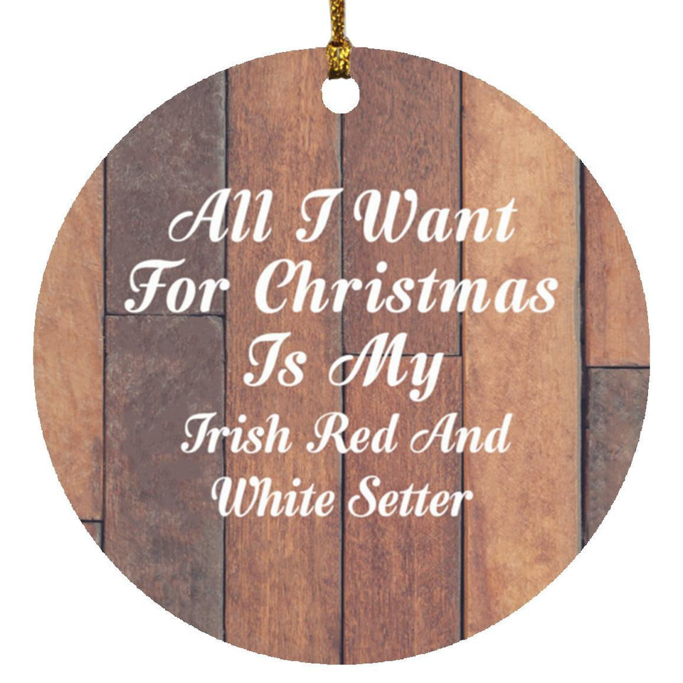 All I Want For Christmas Is My Irish Red And White Setter - Circle Ornament E