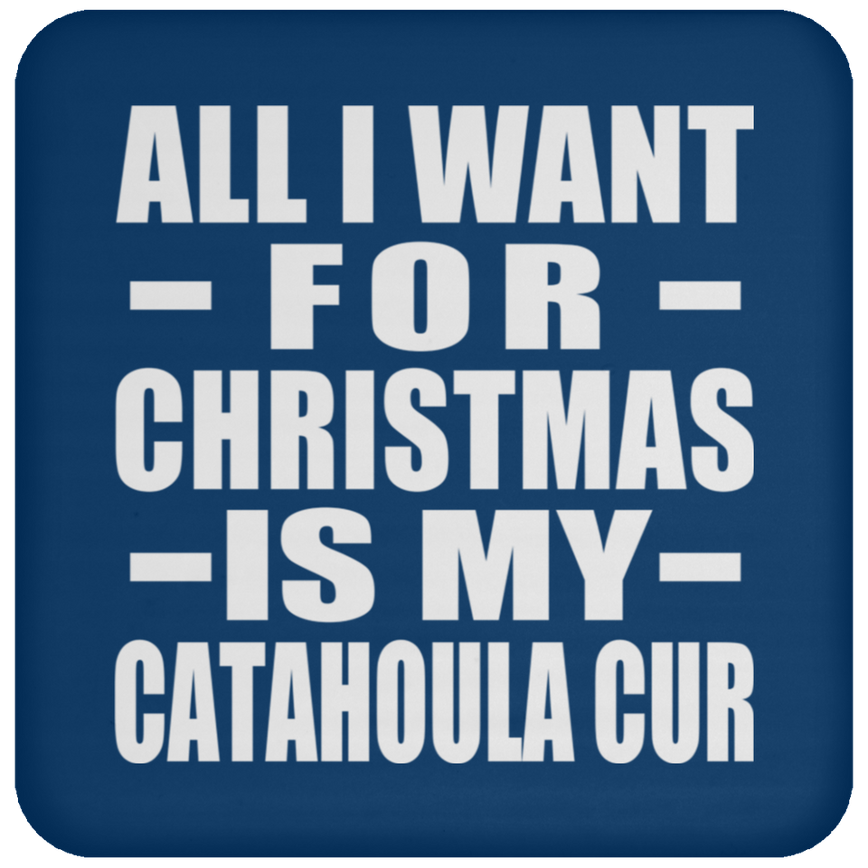 All I Want For Christmas Is My Catahoula Cur - Coaster