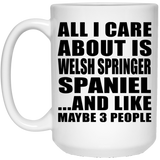 All I Care About Is Welsh Springer Spaniel - 15 Oz Coffee Mug