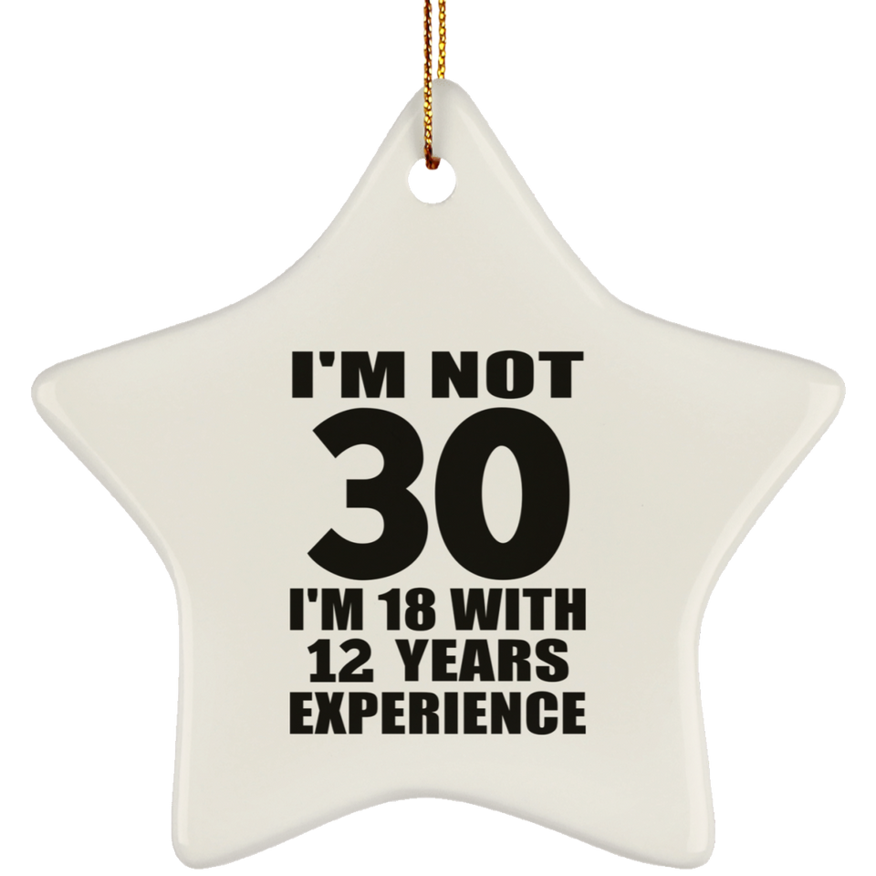 30th Birthday I'm Not 30 I'm 18 With 12 Years Experience - Star Ornament