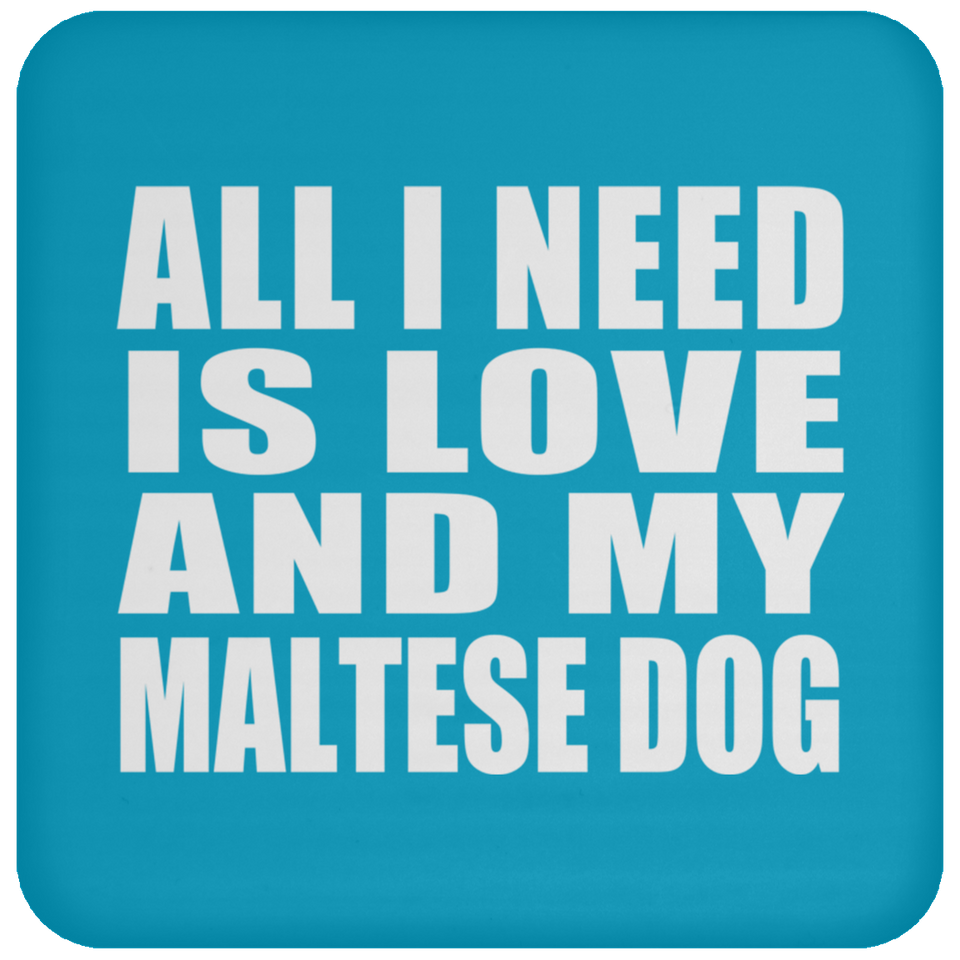 All I Need Is Love And My Maltese Dog - Drink Coaster