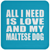 All I Need Is Love And My Maltese Dog - Drink Coaster