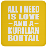 All I Need Is Love And A Kurilian Bobtail - Drink Coaster