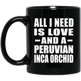 All I Need Is Love And A Peruvian Inca Orchid - 11 Oz Coffee Mug Black