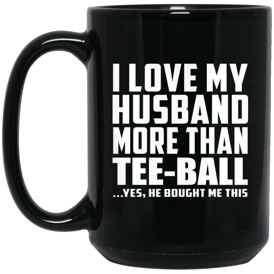 I Love My Husband More Than Tee-Ball - 15 Oz Coffee Mug Black