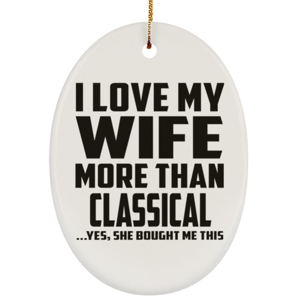 I Love My Wife More Than Classical - Oval Ornament