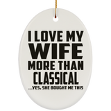 I Love My Wife More Than Classical - Oval Ornament