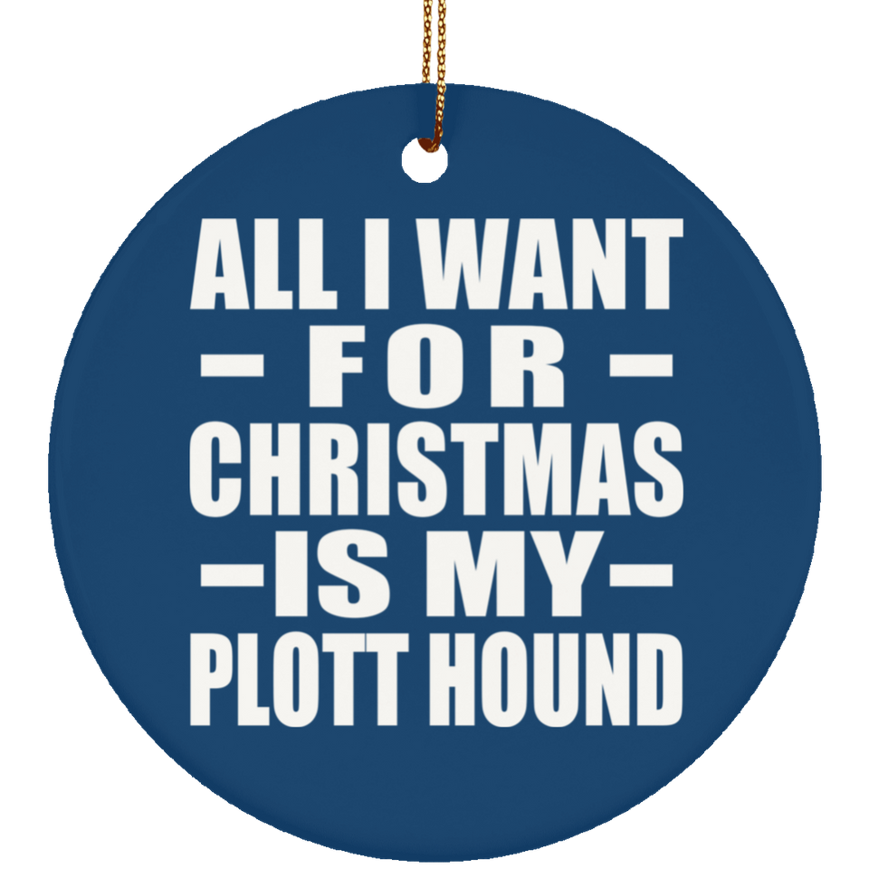 All I Want For Christmas Is My Plott Hound - Circle Ornament