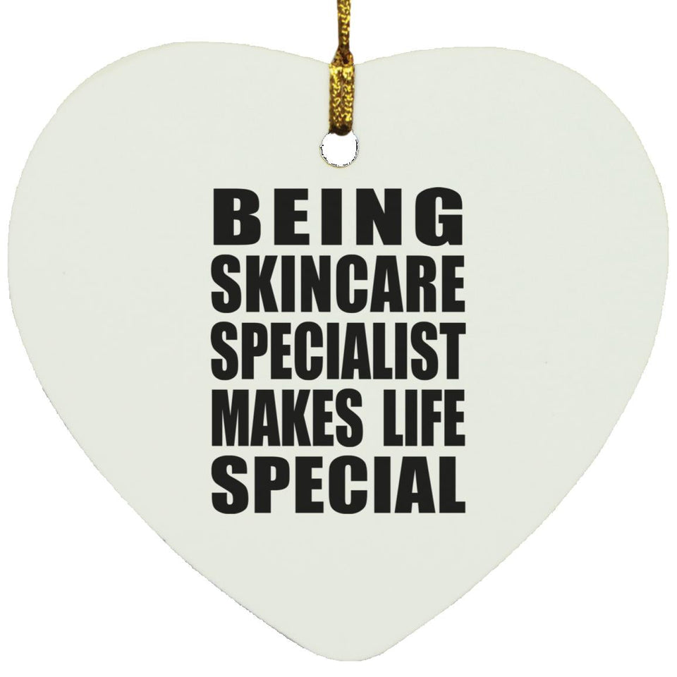 Being Skincare Specialist Makes Life Special - Heart Ornament