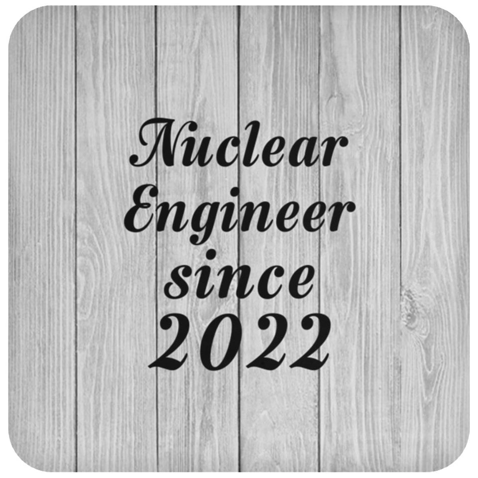 Nuclear Engineer Since 2022 - Drink Coaster F
