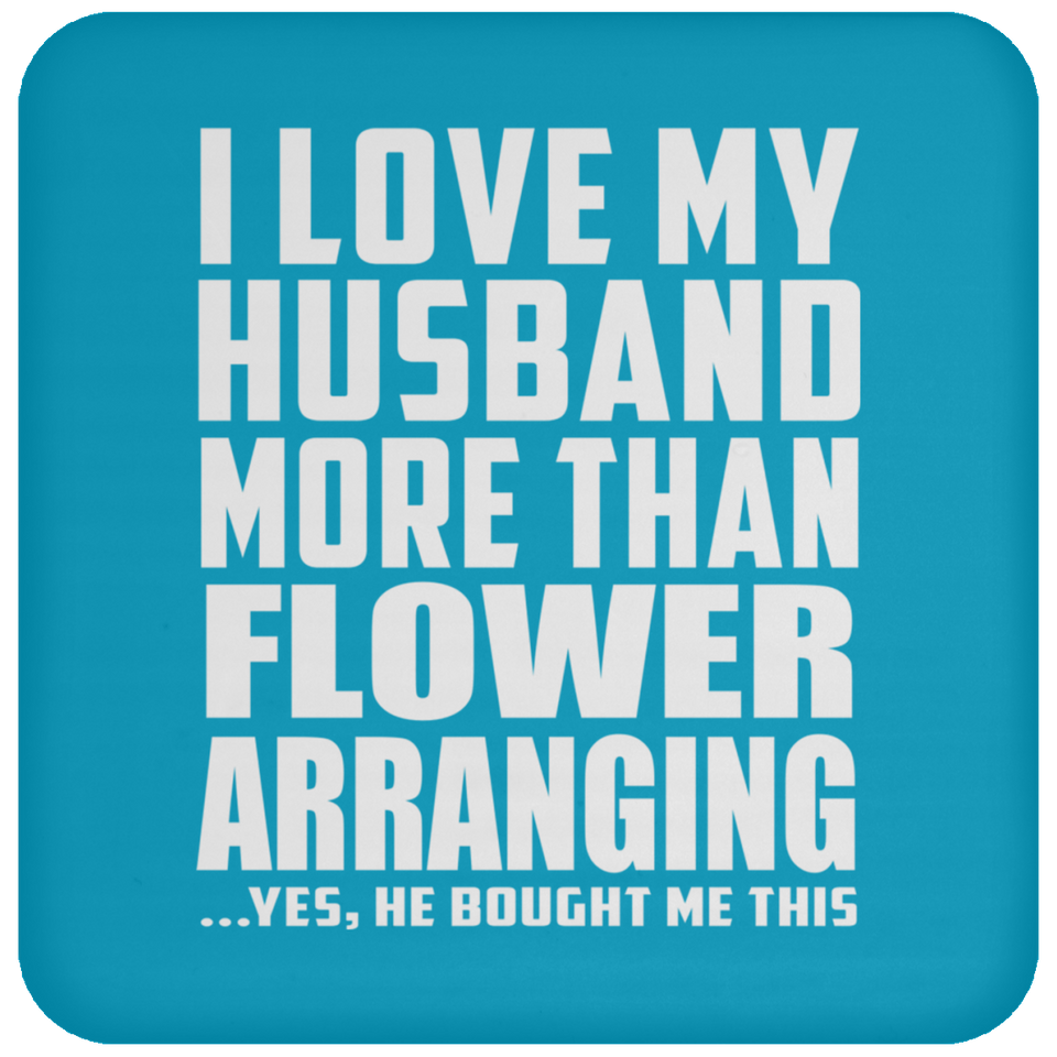 I Love My Husband More Than Flower Arranging - Drink Coaster