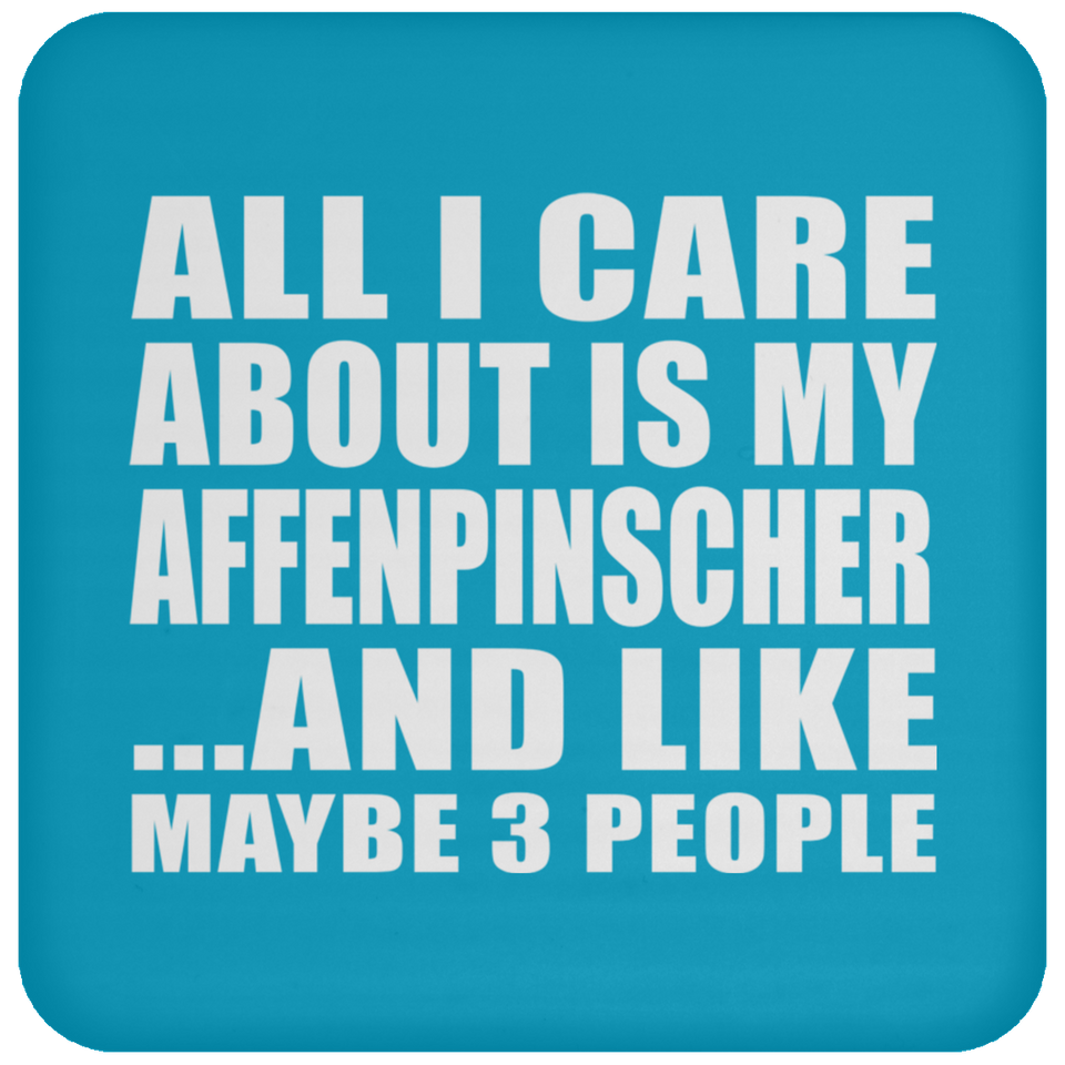 All I Care About Is My Affenpinscher - Drink Coaster