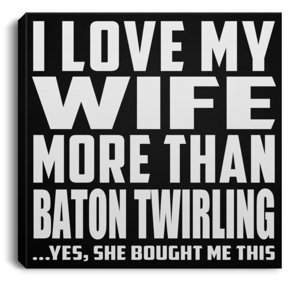 I Love My Wife More Than Baton Twirling - Canvas Square