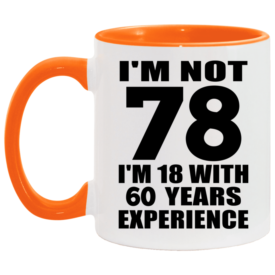 78th Birthday I'm Not 78 I'm 18 With 60 Years Experience - 11oz Accent Mug Orange